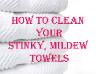 How To Clean Your Stinky Mildew Towels
